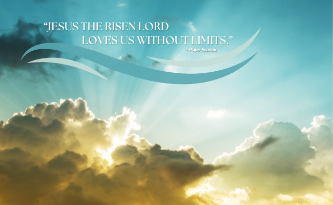 “Jesus the risen Lord loves us without limits.” 