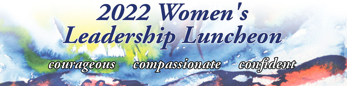 The 2022 Women's Leadership Luncheons will feature women who demonstrates leadership, compassion and committment to their community. 