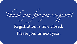Thank you for your support! Registration is now closed. Please join us next year.