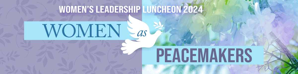 Women's Leaderahip Luncheon 2024, Women as Peacemakers